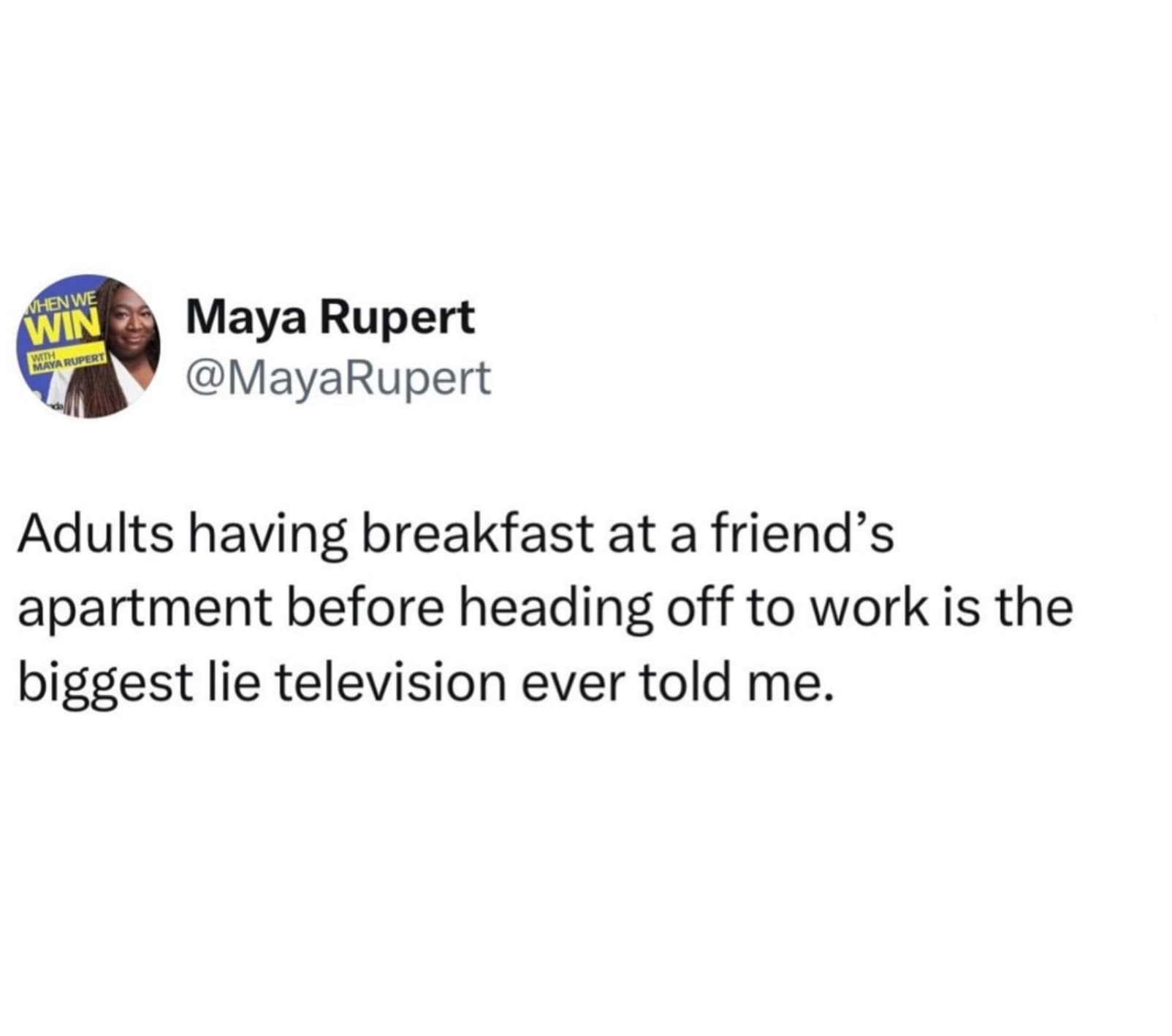 parallel - When We Win With Maya Rupert Maya Rupert Adults having breakfast at a friend's apartment before heading off to work is the biggest lie television ever told me.